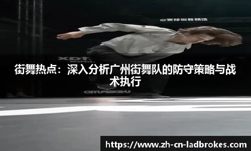 街舞热点：深入分析广州街舞队的防守策略与战术执行